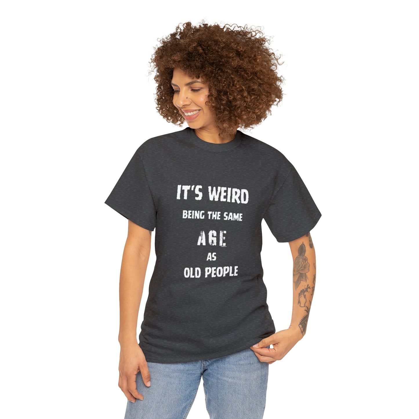 It's weird being the same age as old people Tee